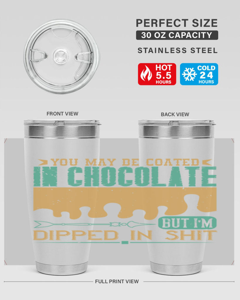 you may be coated in chocolate but im dipped in shit 8#- chocolate- Tumbler
