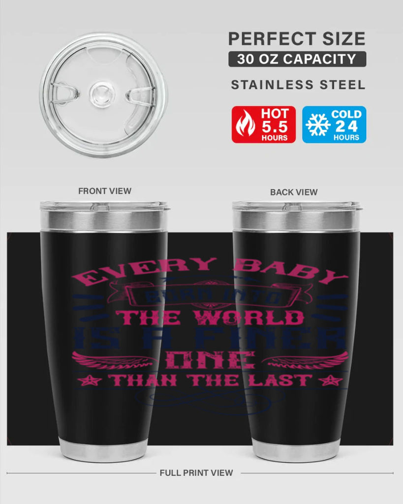 Every baby born into the world is a finer one than the last Style 125#- baby- tumbler