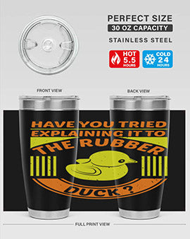 Have you tried explaining it to the rubber duck Style 45#- duck- Tumbler