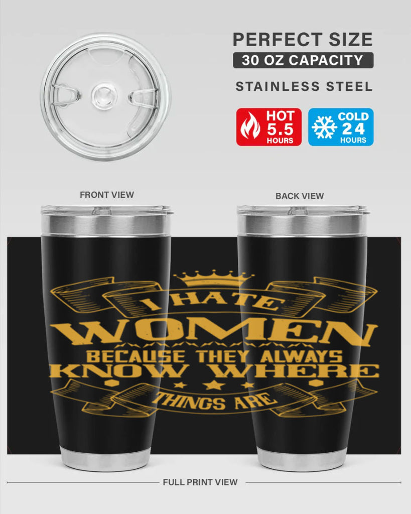 I hate women because they always know where things are Style 57#- womens day- Tumbler