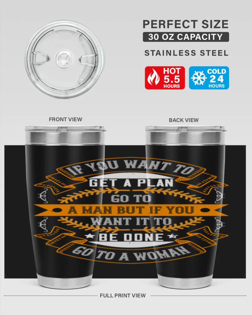 If you want to get a plan go to a man but if you want it to be done go to a woman Style 55#- womens day- Tumbler