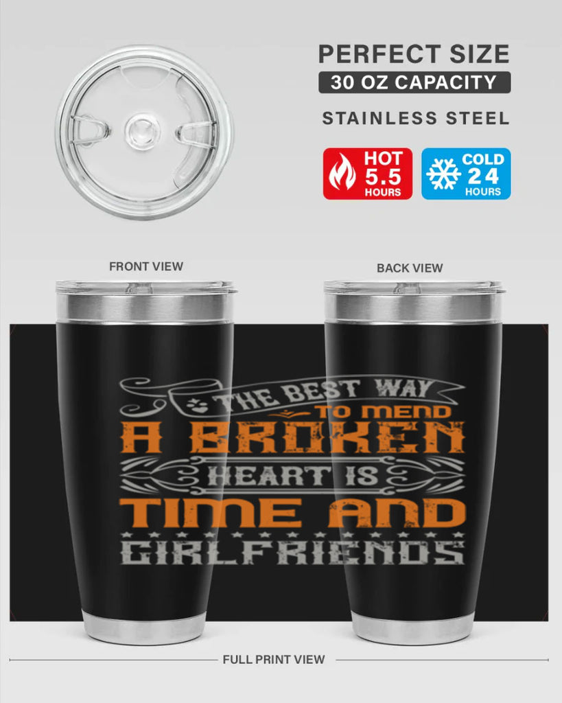 The best way to mend a broken heart is time and girlfriends Style 38#- Best Friend- Tumbler