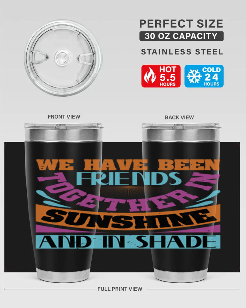 We have been friends together in sunshine and in shade Style 27#- Best Friend- Tumbler