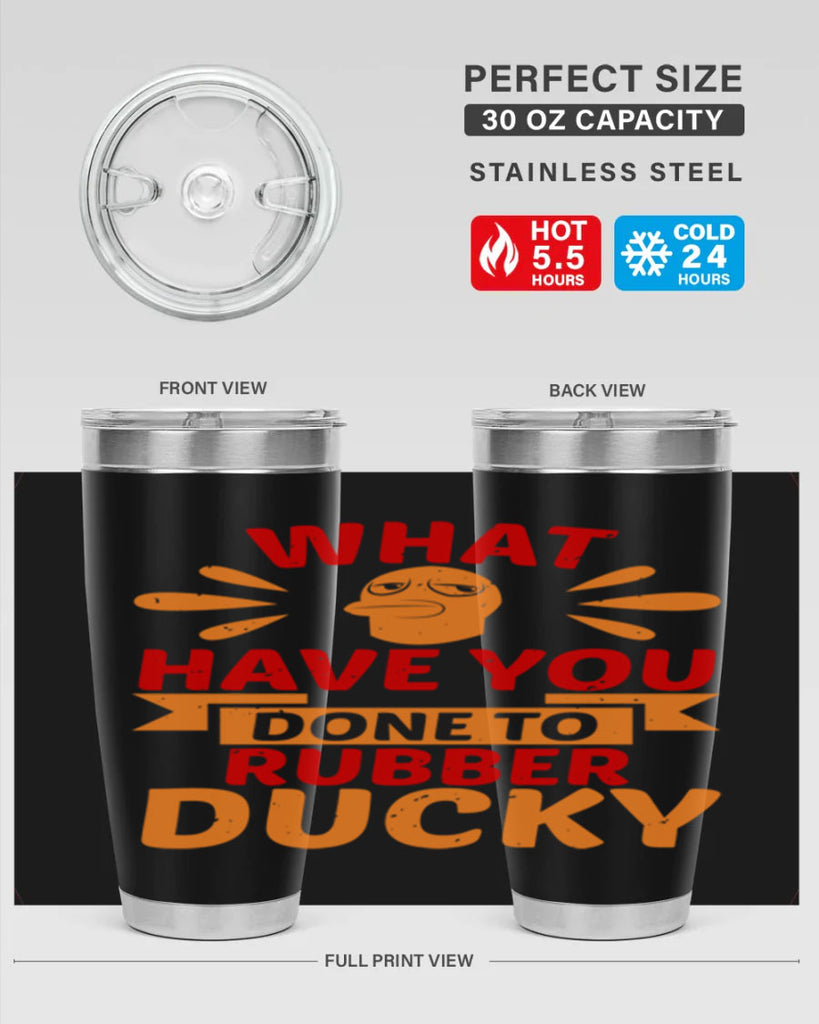 What Have You Done To Rubber Ducky Style 9#- duck- Tumbler