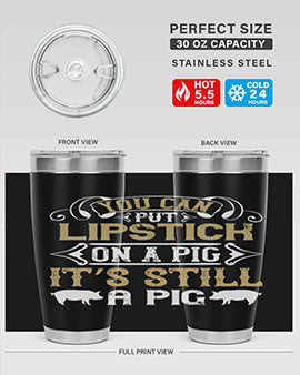 You can put lipstick on a pig It’s still a pig Style 9#- pig- Tumbler