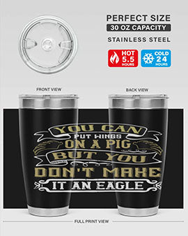 You can put wings on a pig but you dont make it an eagle Style 7#- pig- Tumbler