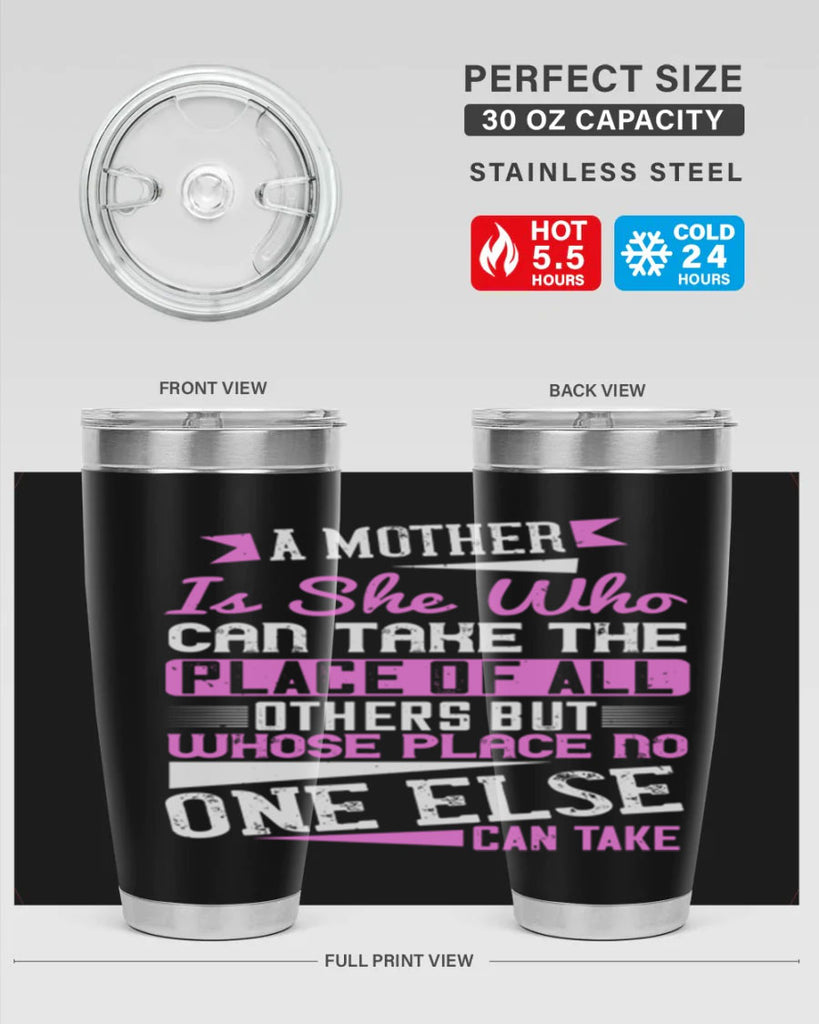 a mother is she who can take the place of all others but whose place no one else can take 243#- mom- Tumbler