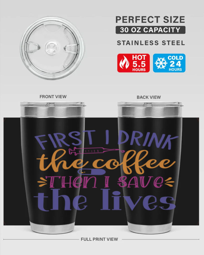 first i drink the coffee then i save the lives Style 384#- nurse- tumbler