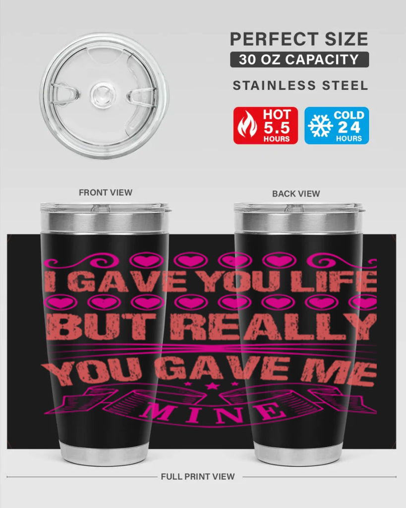 i gave you life but really you gave me mine 70#- mothers day- Tumbler