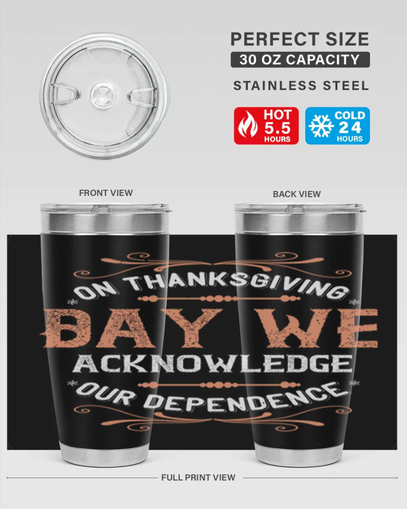 on thanksgiving day we acknowledge our dependence 20#- thanksgiving- Tumbler