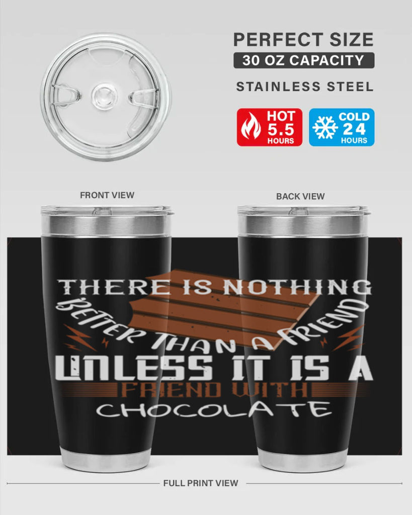 there is nothing better than a friend unless it is a friend with chocolate 15#- chocolate- Tumbler