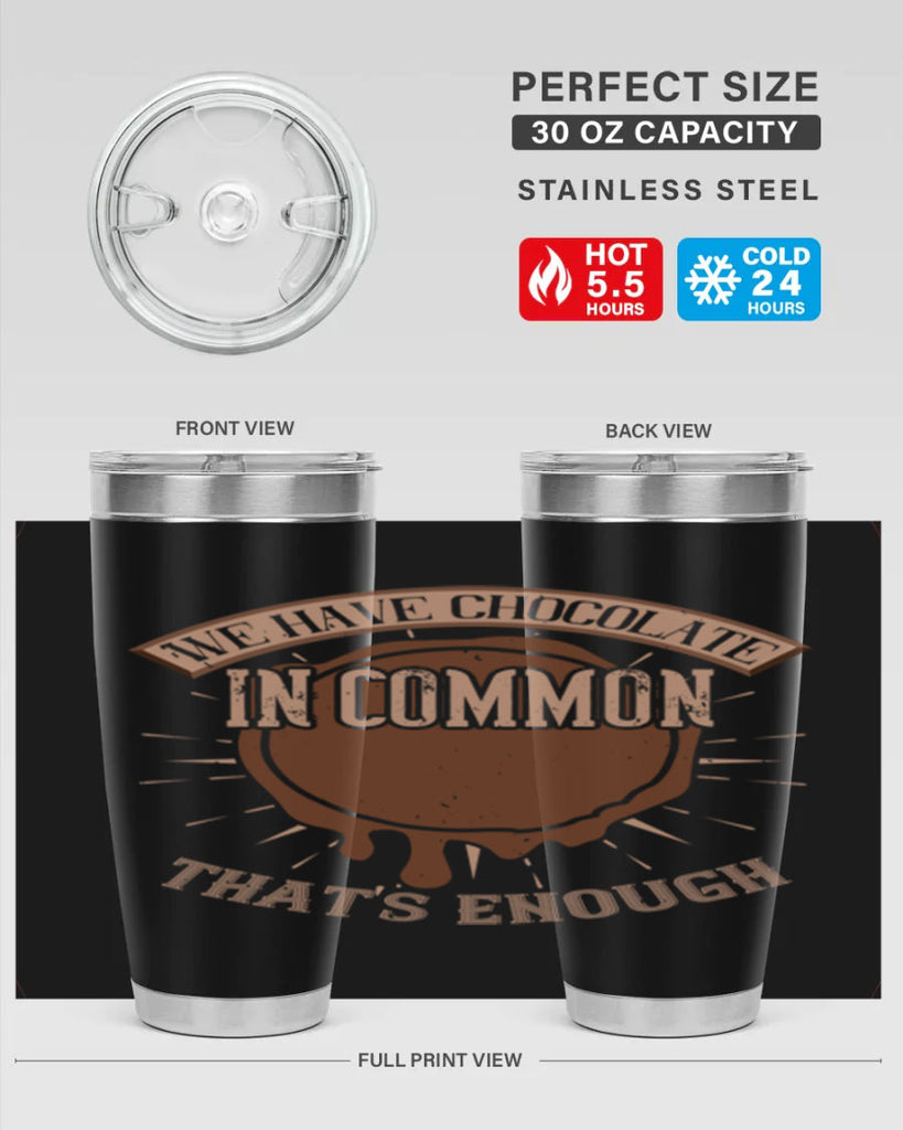 we have chocolate in common – thats enough 13#- chocolate- Tumbler