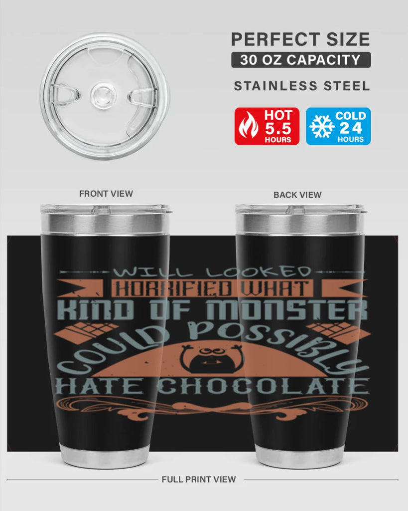 will looked horrified what kind of monster could possibly hate chocolate 9#- chocolate- Tumbler