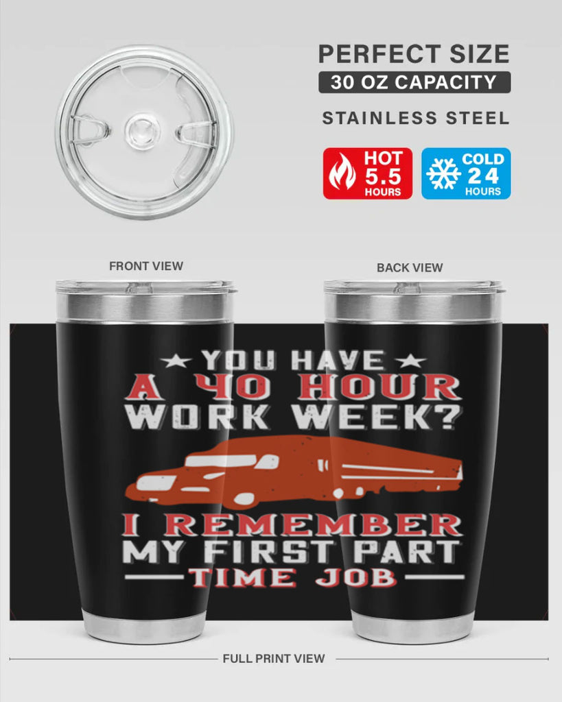 you have a hour work week i remember my first part time job Style 5#- truck driver- tumbler