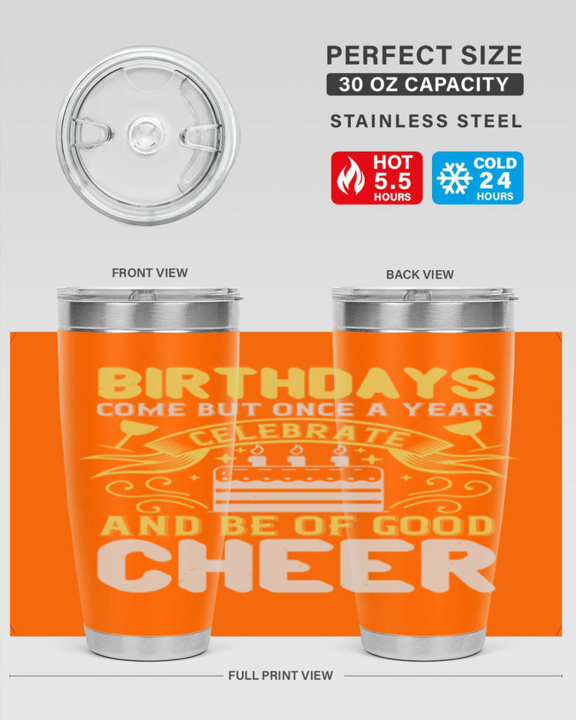 Birthdays come but once a year celebrate and be of good cheer Style 106#- birthday- tumbler