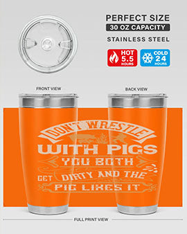 Don’t wrestle with pigs You both get dirty and the pig likes it Style 86#- pig- Tumbler