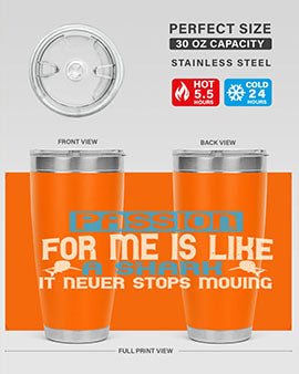 Passion for me is like a shark – it never stops moving Style 46#- shark  fish- Tumbler