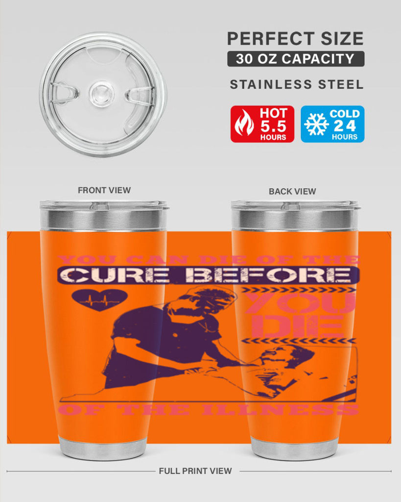 You can die of the cure before you die of the illness Style 9#- medical- tumbler