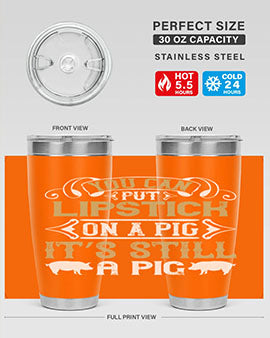 You can put lipstick on a pig It’s still a pig Style 9#- pig- Tumbler