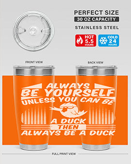 always Be Yourself Unless You Can Be A Duck Then Always Be A Duck Style 28#- duck- Tumbler