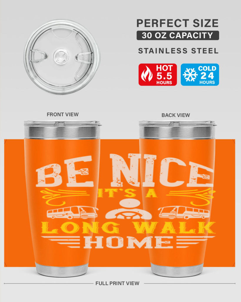 be nice its a long walk home Style 48#- bus driver- tumbler