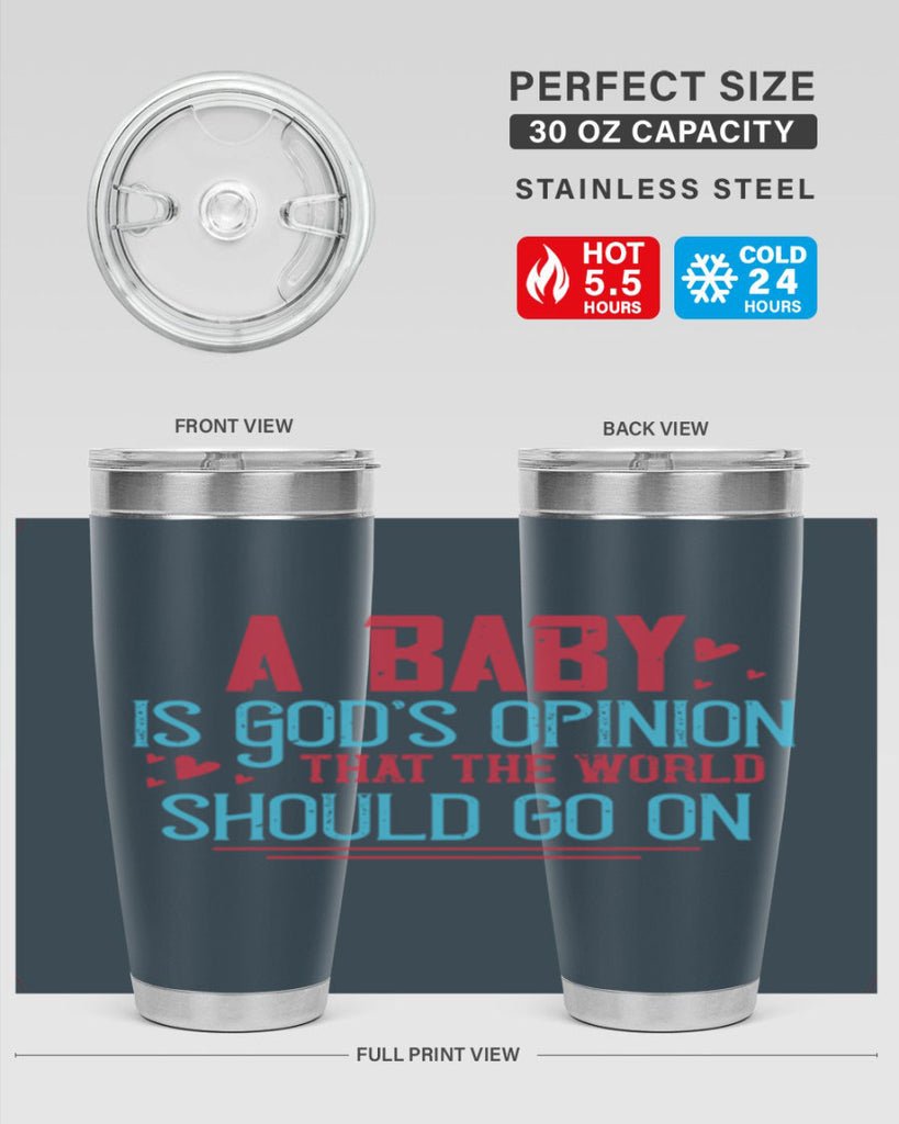 A baby is Gods opinion that the world should go on Style 9#- baby- Tumbler