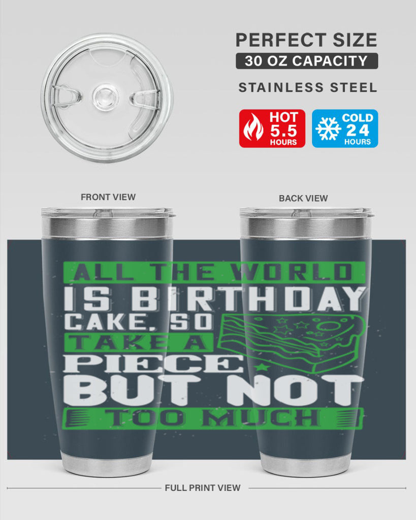 All the world is birthday cake so take a piece but not too much Style 100#- birthday- tumbler