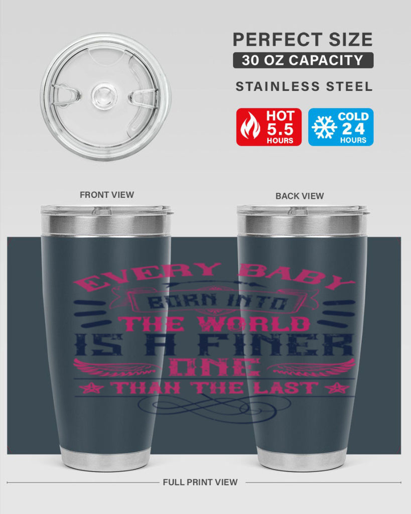 Every baby born into the world is a finer one than the last Style 125#- baby- tumbler
