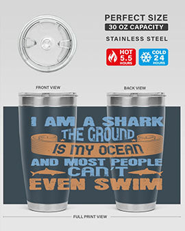 I am a shark the ground is my ocean and most people can’t even swim Style 82#- shark  fish- Tumbler