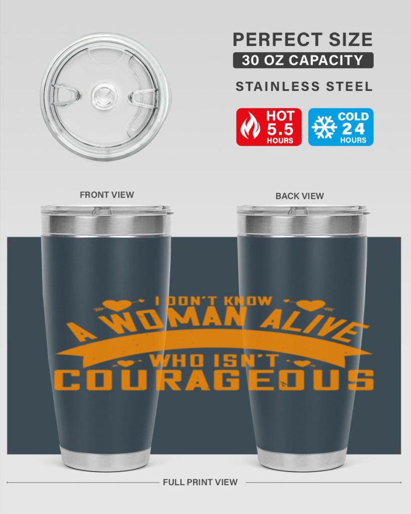 I dont know a woman alive who isnt courageous Style 59#- womens day- Tumbler