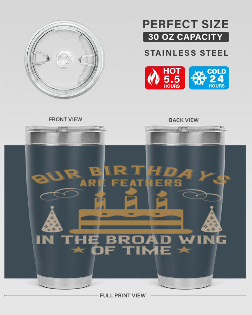 Our birthdays are feathers in the broad wing of time Style 47#- birthday- tumbler