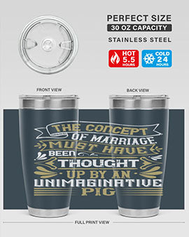 The concept of marriage must have been thought up by an unimaginative pig Style 24#- pig- Tumbler