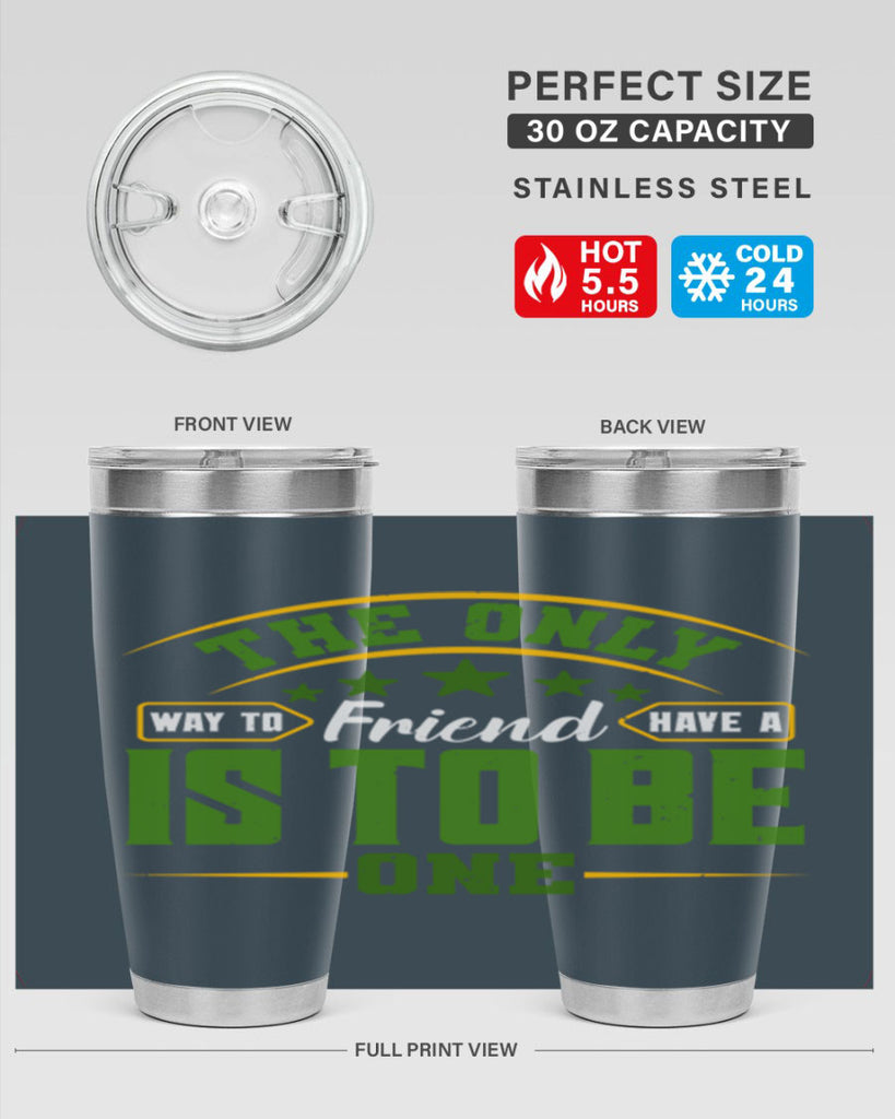 The only way to have a friend is to be one Style 44#- Best Friend- Tumbler