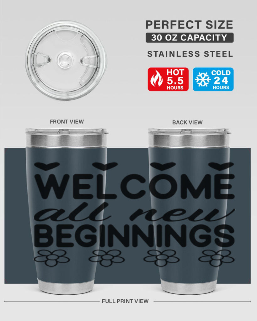 Welcome all new beginnings  593#- spring- Tumbler
