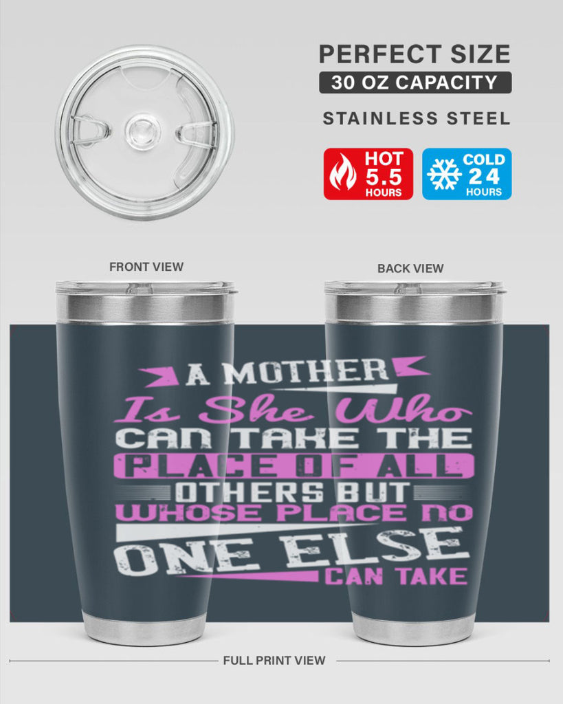 a mother is she who can take the place of all others but whose place no one else can take 243#- mom- Tumbler