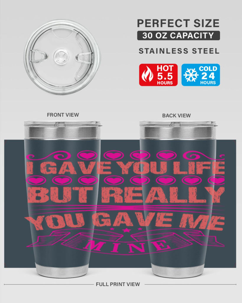 i gave you life but really you gave me mine 70#- mothers day- Tumbler