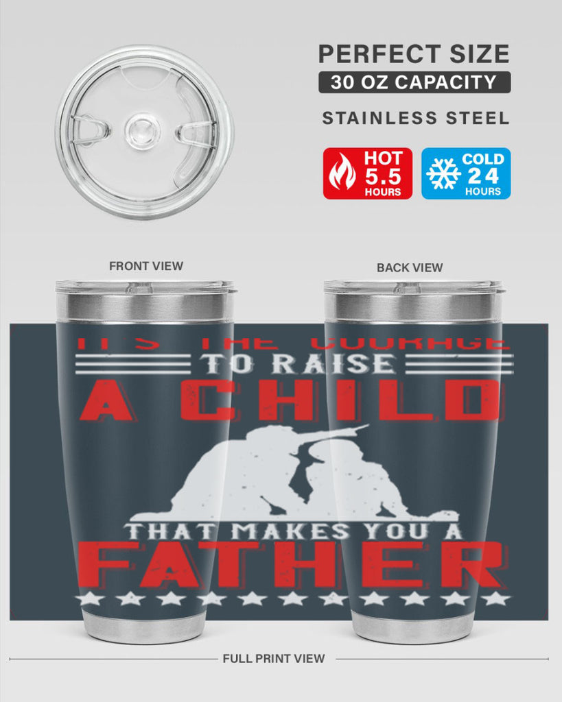 it’s the courage to raise a child that makes you a father 223#- fathers day- Tumbler