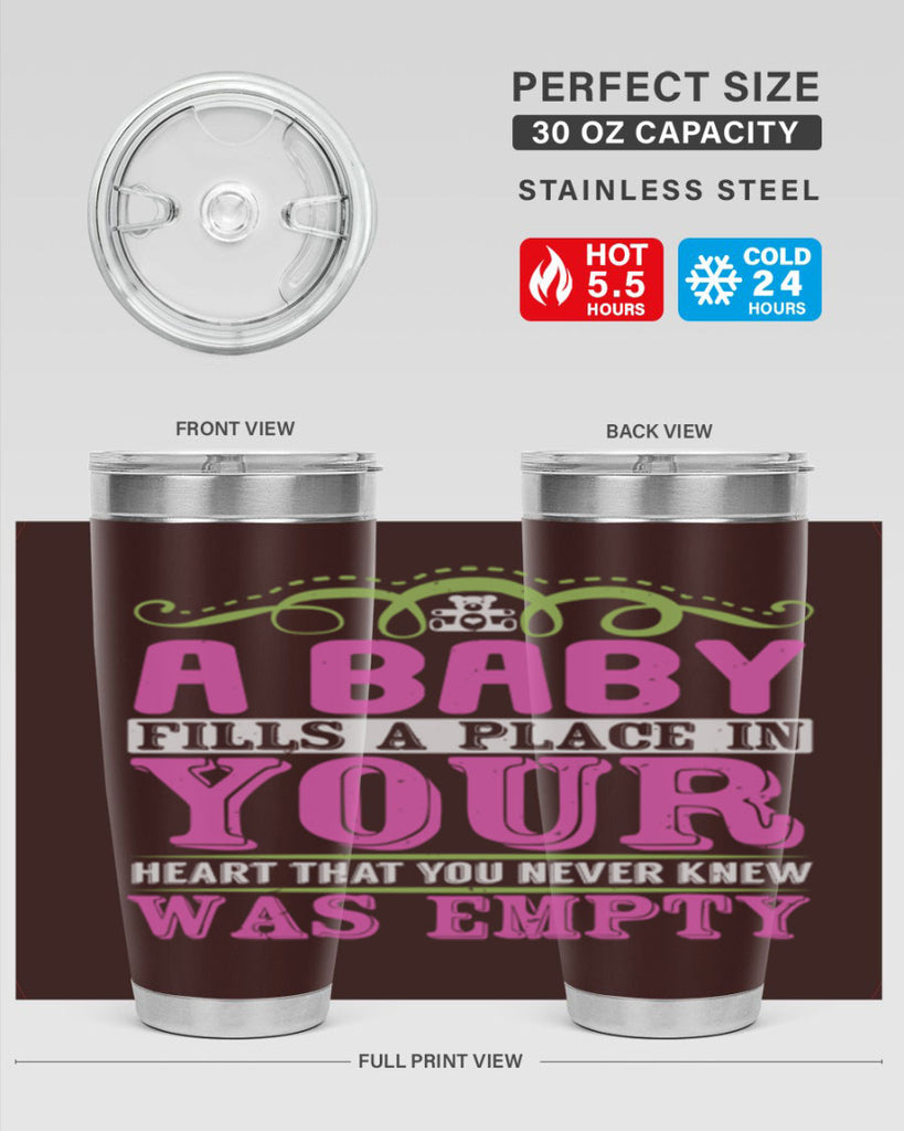 A baby fills A place in Your Heart that you never knew was empty Style 294#- baby- tumbler