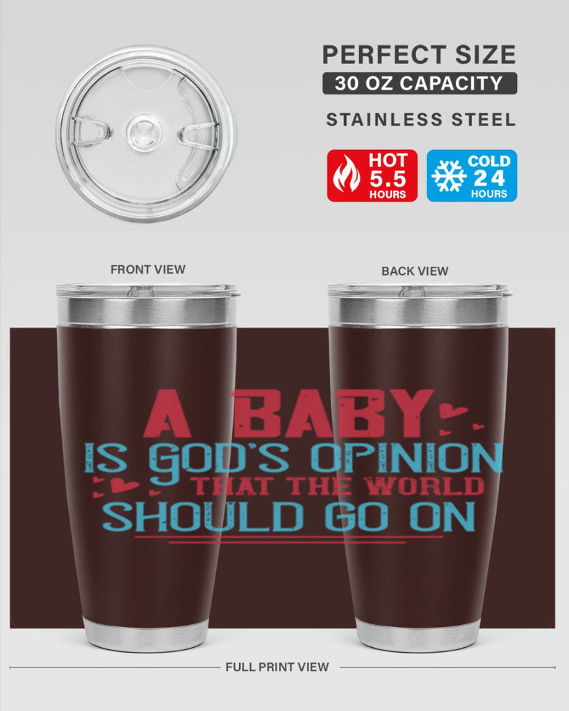 A baby is Gods opinion that the world should go on Style 9#- baby- Tumbler