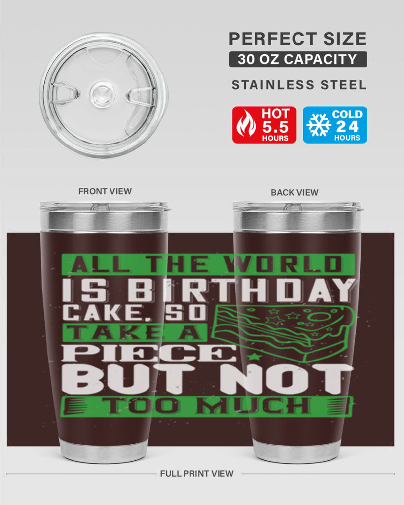 All the world is birthday cake so take a piece but not too much Style 100#- birthday- tumbler