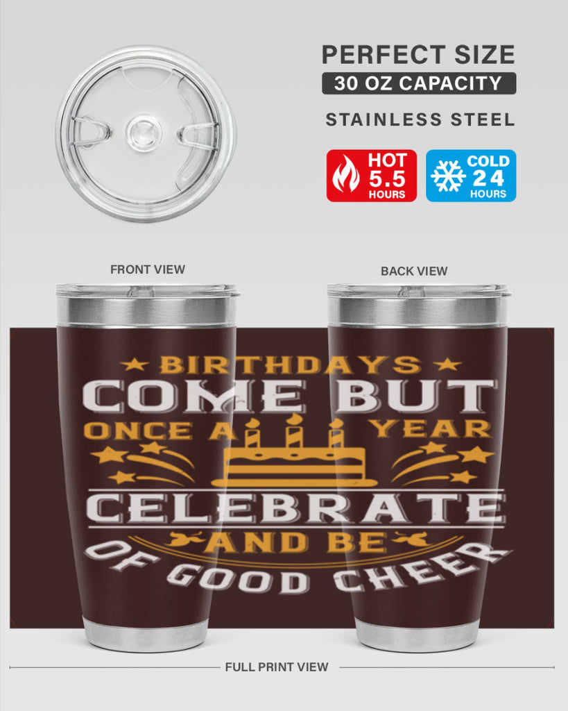 Birthdays come but once a year celebrate and be of good cheer Style 96#- birthday- tumbler