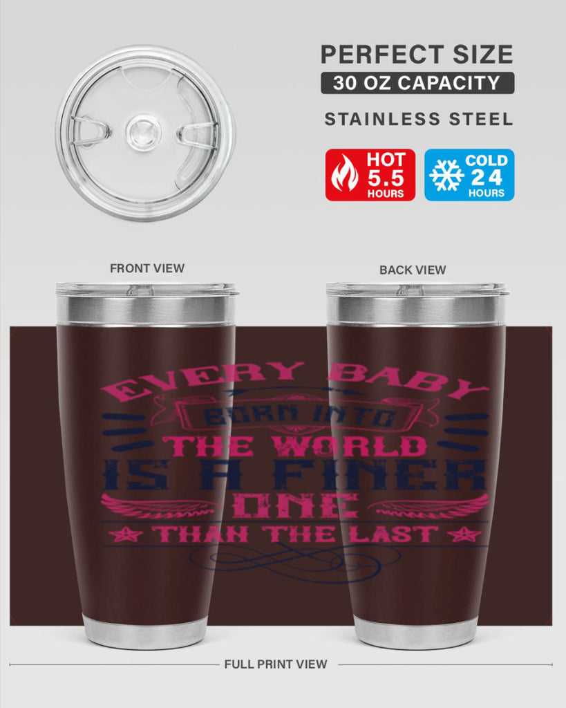 Every baby born into the world is a finer one than the last Style 125#- baby- tumbler