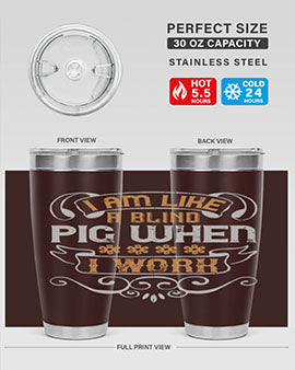 I am like a blind pig when I work Style 81#- pig- Tumbler