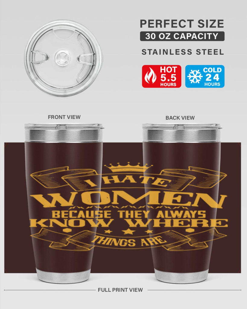 I hate women because they always know where things are Style 57#- womens day- Tumbler