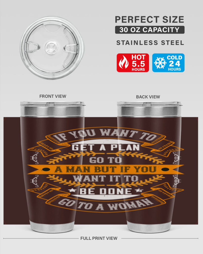 If you want to get a plan go to a man but if you want it to be done go to a woman Style 55#- womens day- Tumbler