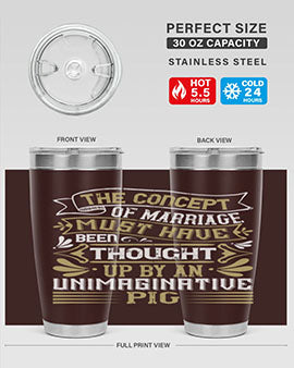 The concept of marriage must have been thought up by an unimaginative pig Style 24#- pig- Tumbler