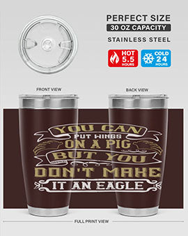 You can put wings on a pig but you dont make it an eagle Style 7#- pig- Tumbler