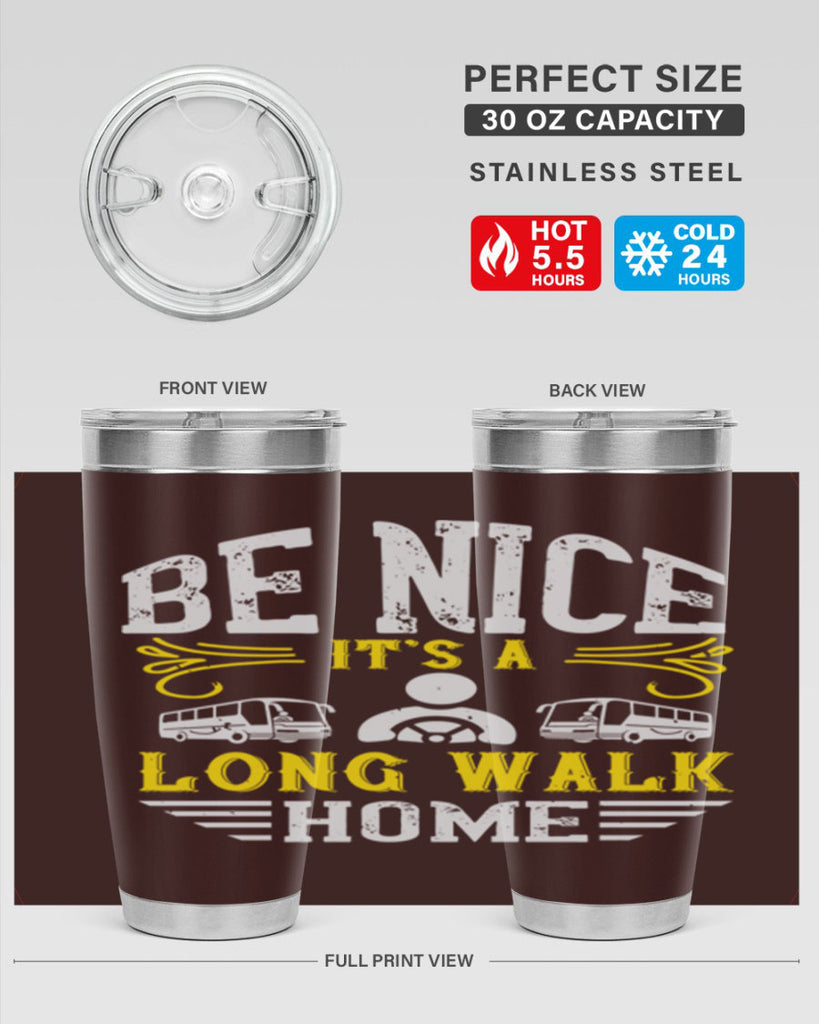 be nice its a long walk home Style 48#- bus driver- tumbler