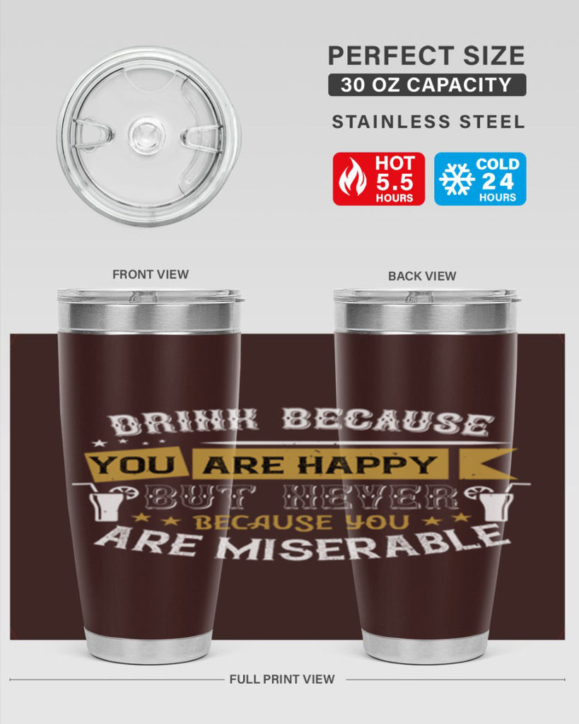 drink because you are happy but never because you are miserable 7#- drinking- Tumbler