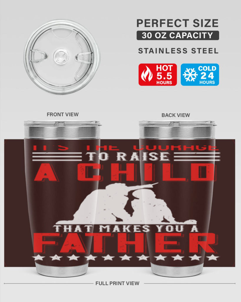 it’s the courage to raise a child that makes you a father 223#- fathers day- Tumbler